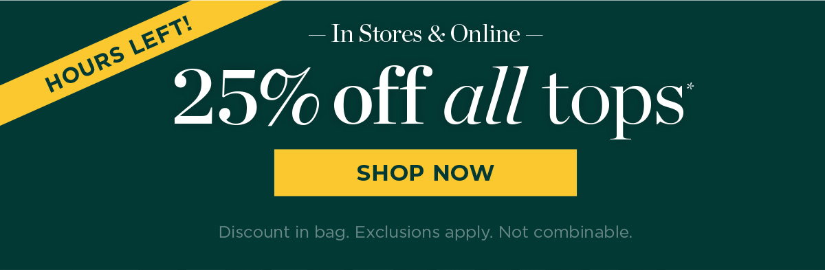 Hours Left! 25% off all tops | Shop Now