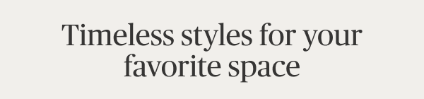 Timeless styles for your favorite space