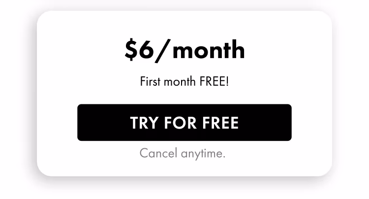 $6/month — First month FREE! Try For Free. Cancel anytime.