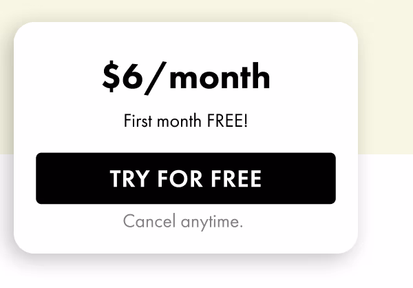$6/month — First month FREE! Try For Free. Cancel anytime.