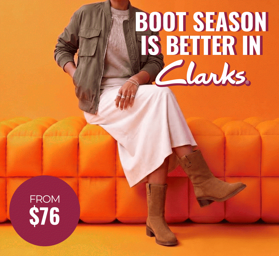 BOOT SEASON IS BETTER IN CLARKS | FROM $76 | FROM $79.99