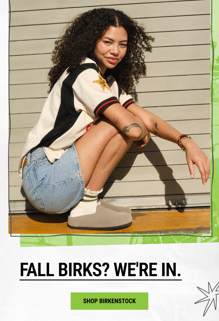 FALL BIRKS? WE'RE IN