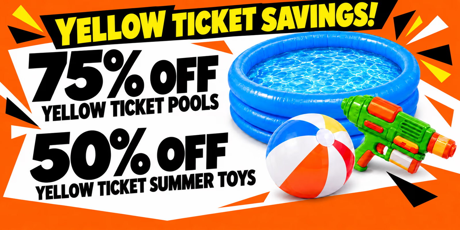 75% off yellow ticket pools, 50% off yellow ticket summer toys