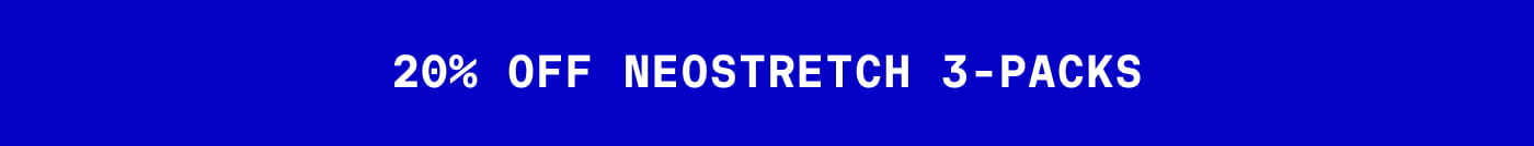 20% OFF NEOSTRETCH 3-PACKS