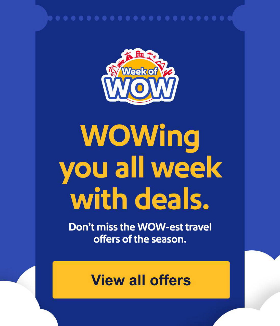 WOWing you all week with deals. Don’t miss the WOW-est travel offers of the season.