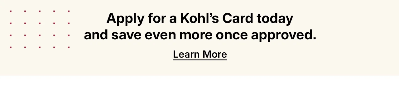 apply for a kohl's card today and save even more once approved.