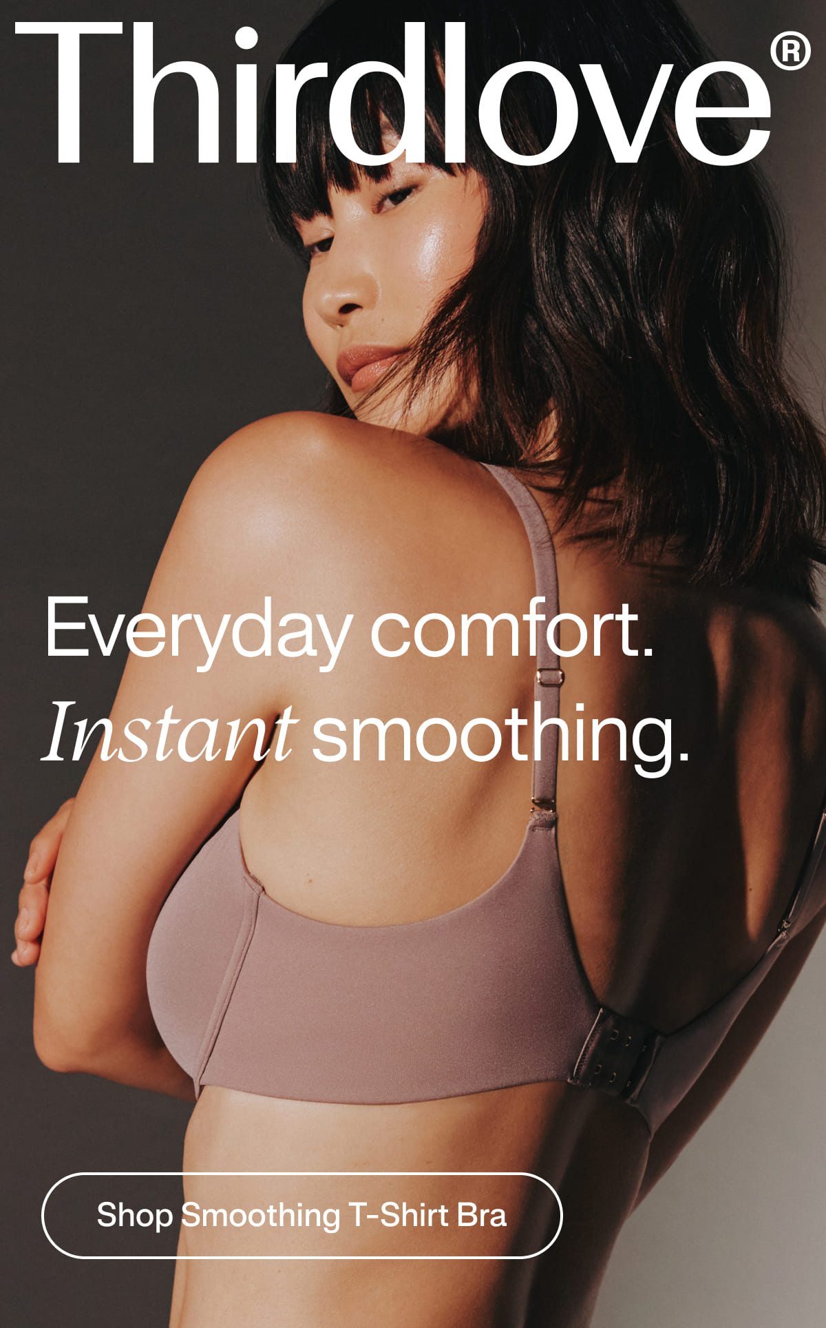 Everyday comfort. Instant smoothing. 