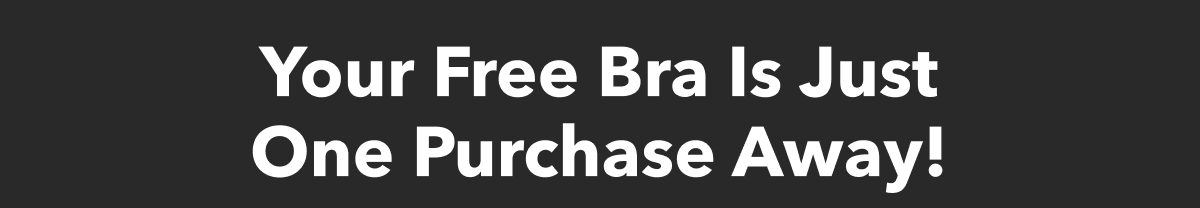Your Free Bra Is Just One Purchase Away!
