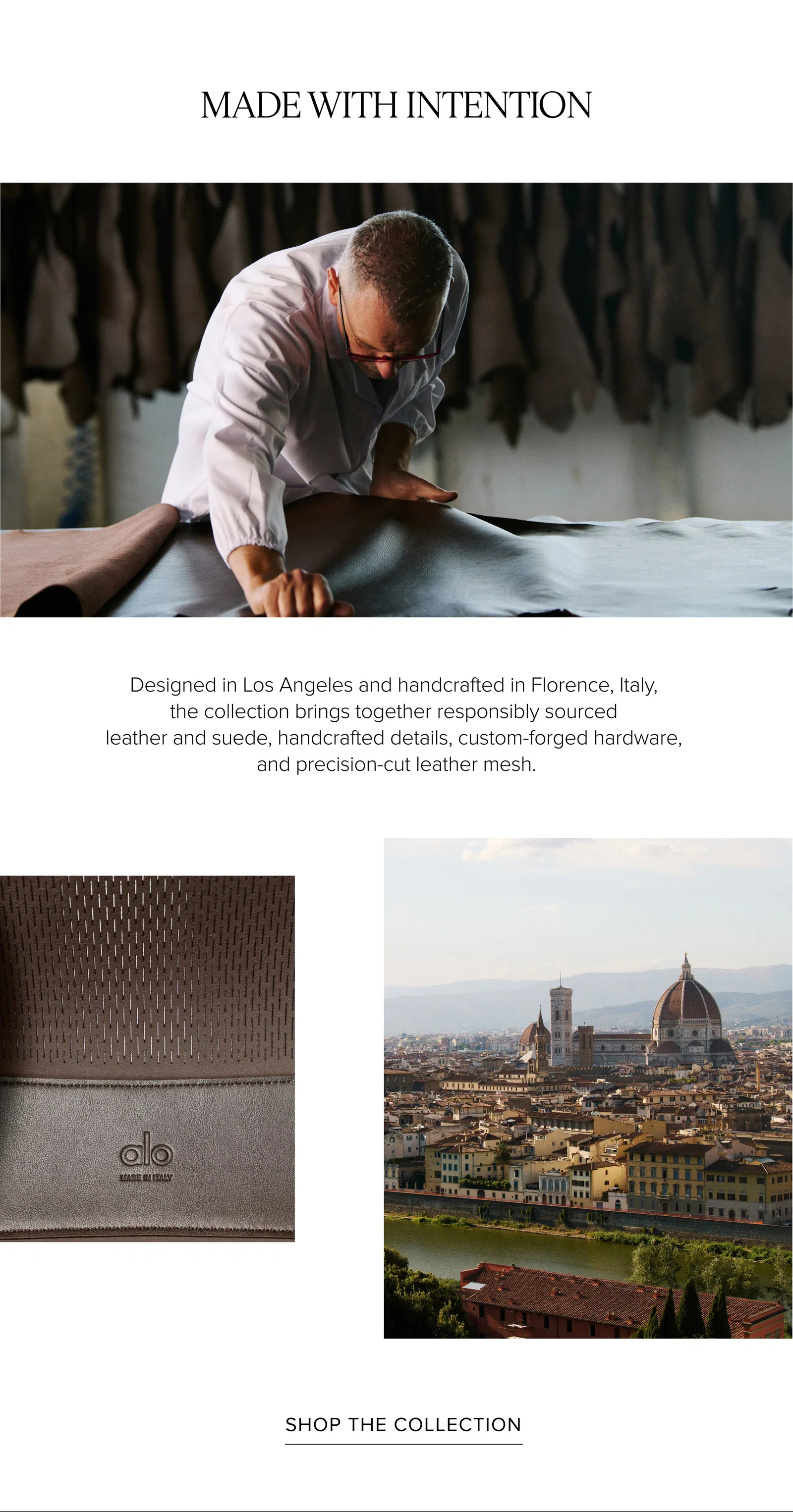 MADE WITH INTENTION. Designed in Los Angeles and handcrafted in Florence, Italy, the collection brings together responsibly sourced leather and suede, handcrafted details, custom-forged hardware, and precision-cut leather mesh. SHOP THE COLLECTION