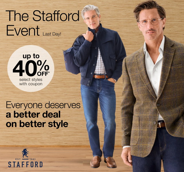 The Stafford Event Last Day! up to 40% Off* select styles with coupon Everyone deserves a better deal on better style