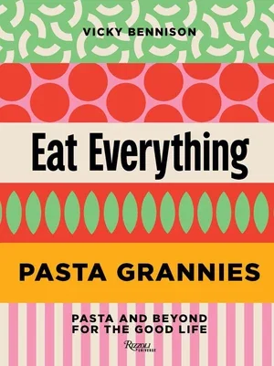 BOOK | Pasta Grannies: Eat Everything: Pasta and Beyond For the Good Life By Vicky Bennison