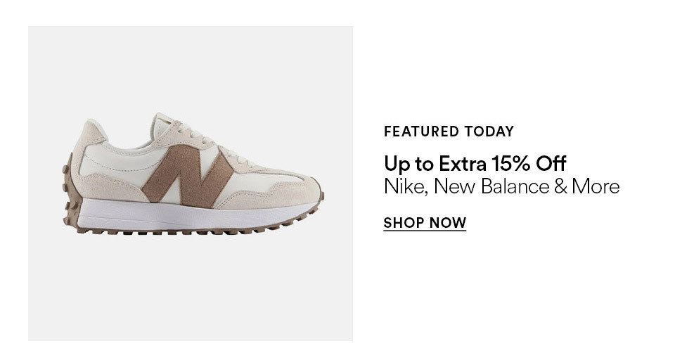 FEATURED TODAY - Up to extra 15% off - Nike, New Balance & more - SHOP NOW >