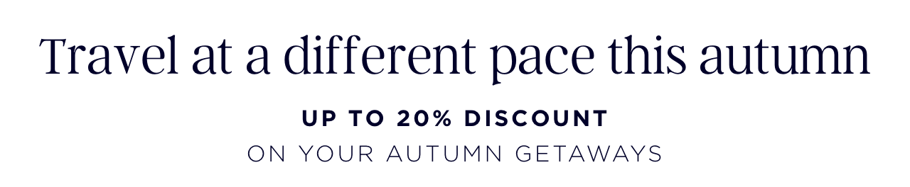UP TO 20% DISCOUNT  ON YOUR AUTUMN GETAWAYS