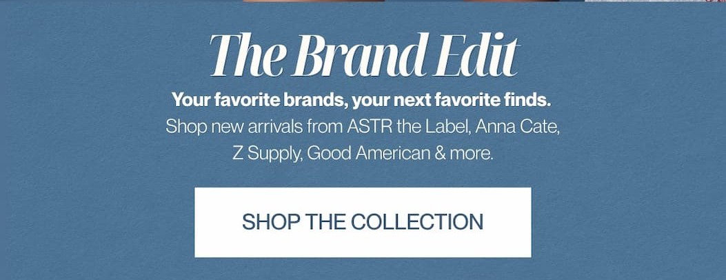 'Your favorite brands, your next favorite finds. Shop new arrivals from ASTR the Label, Anna Cate, Z Supply, Good American & more. Shop the Collection.'