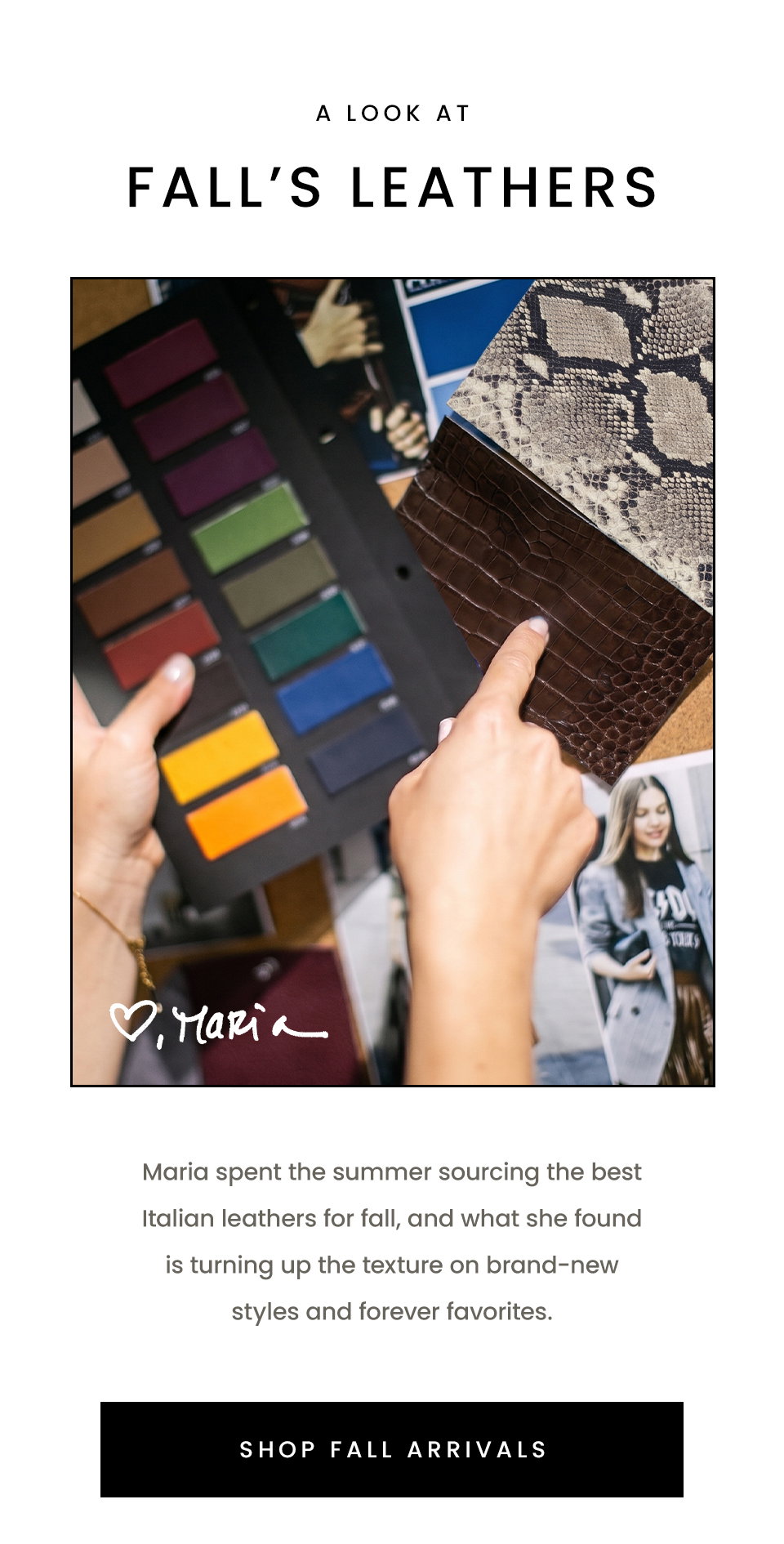 A Look At Fall’s Leathers, Maria spent the summer sourcing the best Italian leathers for fall, and what she found is turning up the texture on brand-new styles and forever favorites. < Shop Fall Arrivals > 