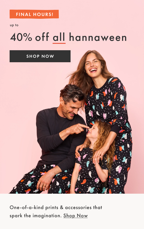 FINAL HOURS! up to 40% off all hannaween | SHOP NOW