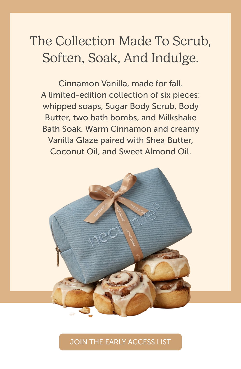 The collection made to scrub, soften, soak, and indulge. 