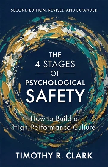 The 4 Stages of Psychological Safety, Second Edition, by Timothy R. Clark