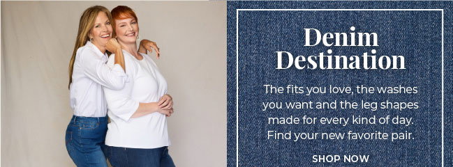 Denim Destination: The fits you love, the washes you want and the leg shapes made for every day.