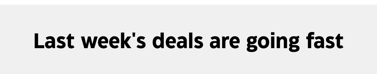 Last week's deals are going fast.