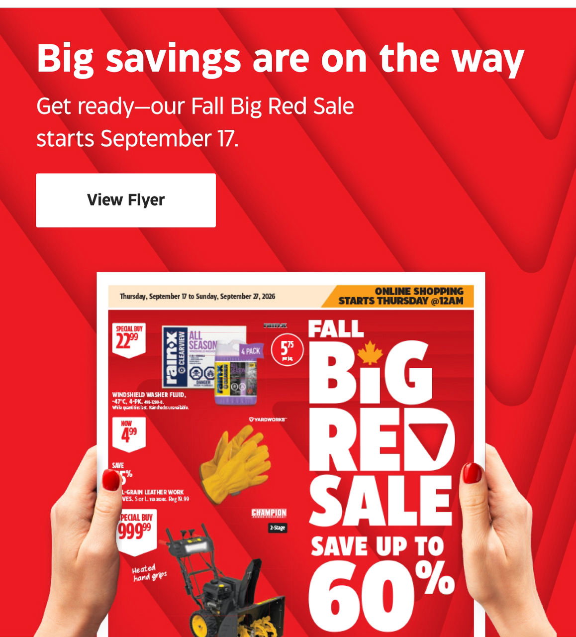 Big savings are on the way. Get ready—our Fall Big Red Sale starts September 17. View Flyer.