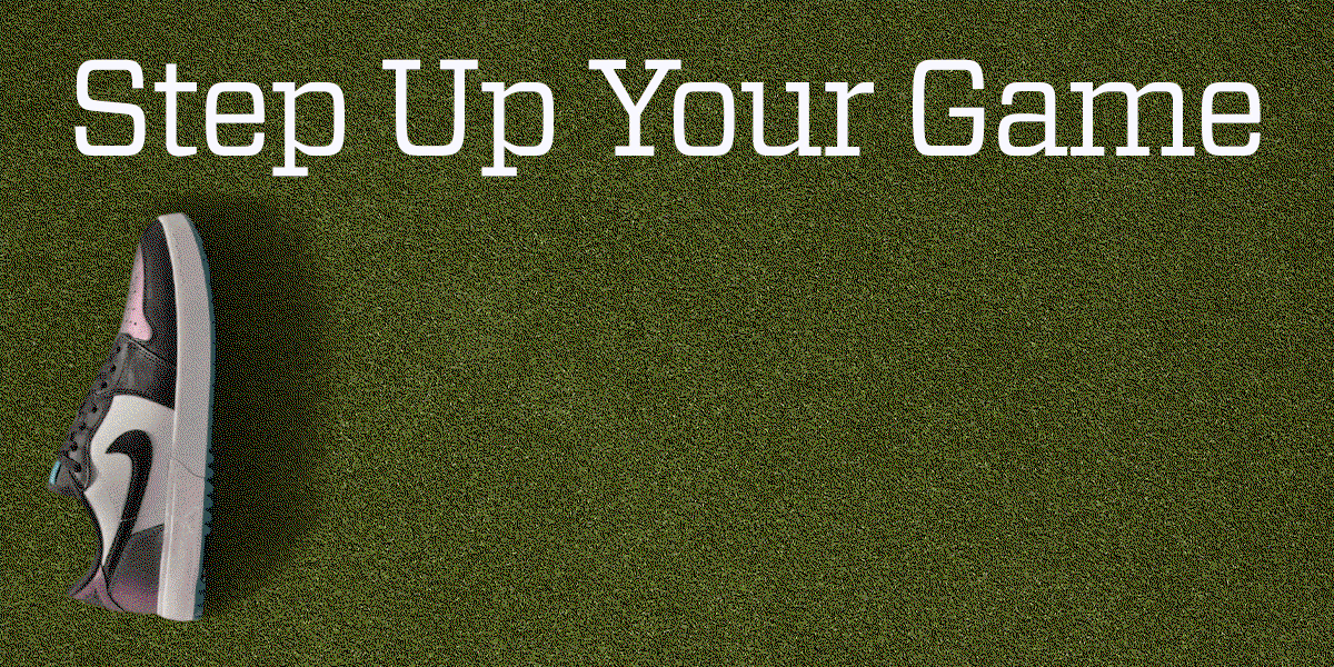 Step up your game.