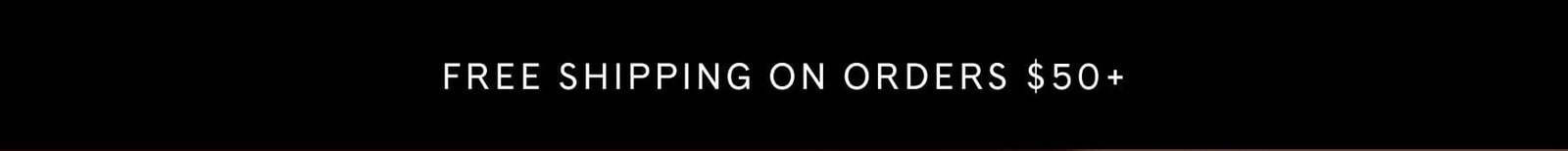 FREE SHIPPING ON ORDERS $50+