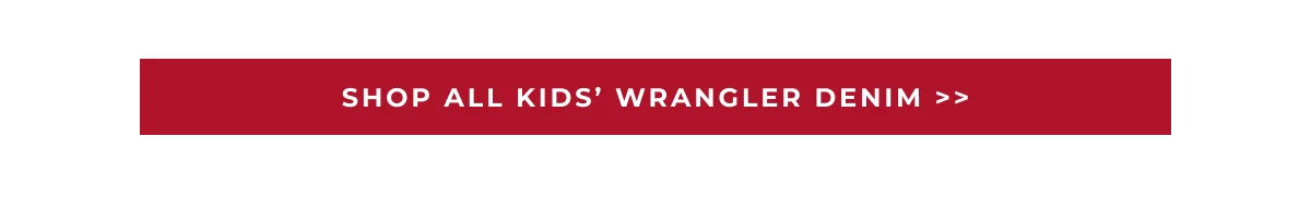 SHOP ALL KIDS' WRANGLER DENIM >>
