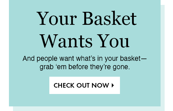 Your Basket Wants You. Check Out Now