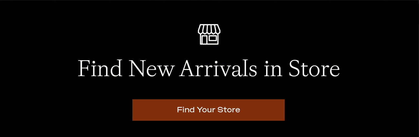 FIND NEW ARRIVALS IN STORE