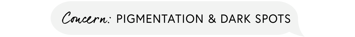 PIGMENTATION & DARK SPOTS