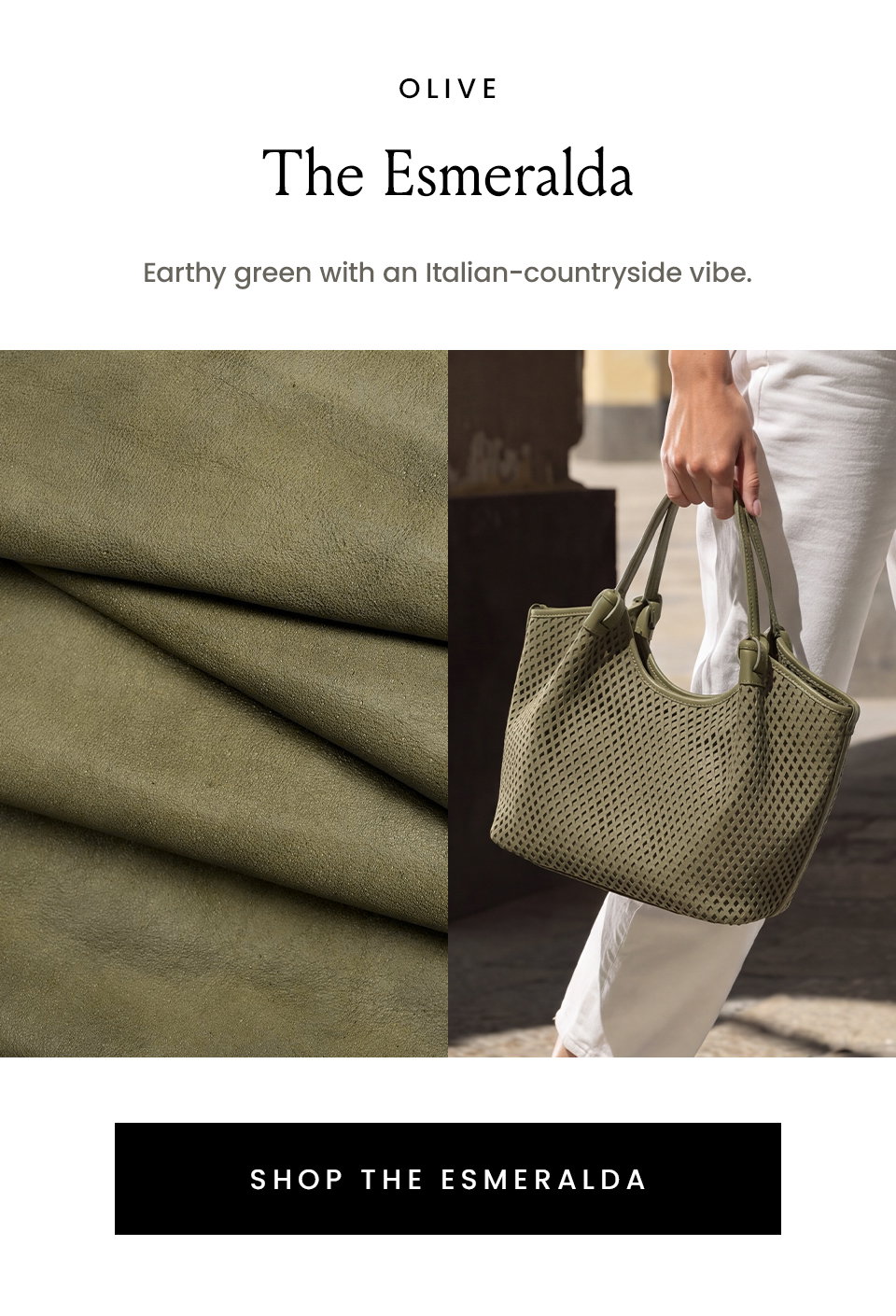 Olive | The Esmeralda Earthy green with an Italian-countryside vibe. < SHOP THE ESMERALDA > 