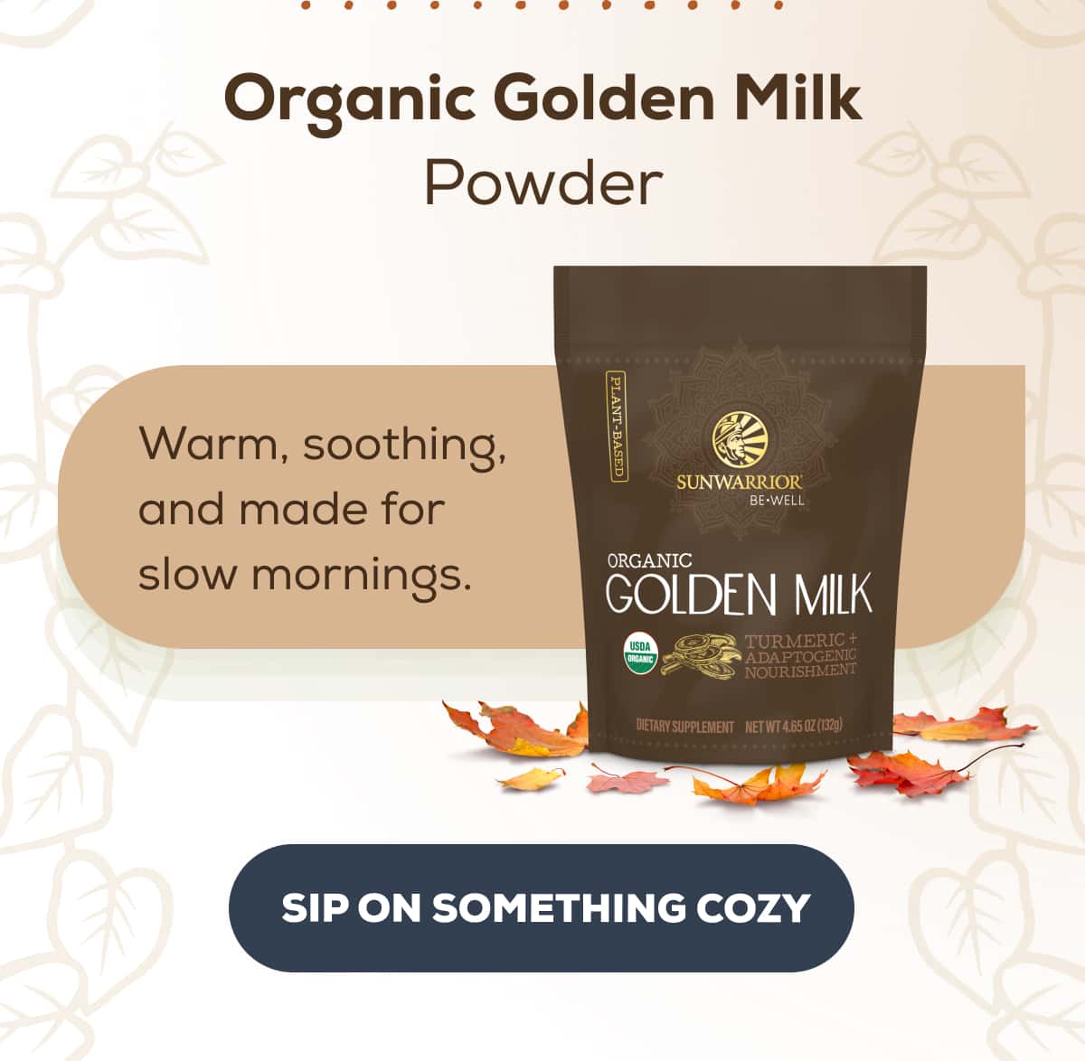 Organic Golden Milk Powder Warm, soothing, and made for slow mornings. SIP ON SOMETHING COZY 