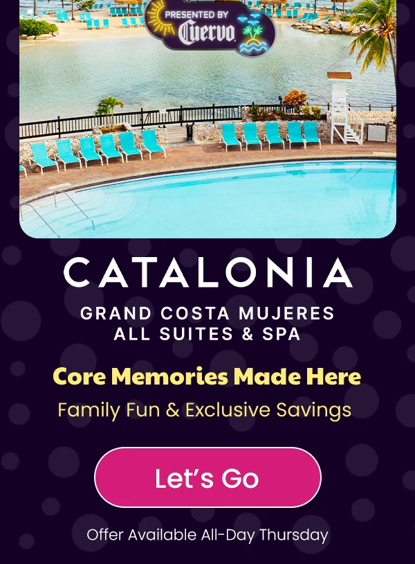 Catalonia Grand Costa Mujeres Core Memories Made Here Family Fun & Exclusive Savings Offer Available All-Day Thursday