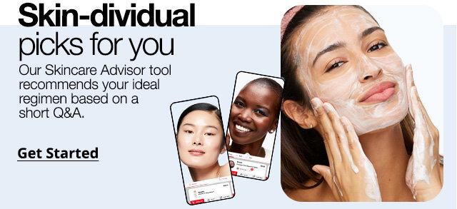 Skin-dividual picks for you | Our Skincare Advisor tool recommends your ideal regimen based on a short Q&A. | Get Started