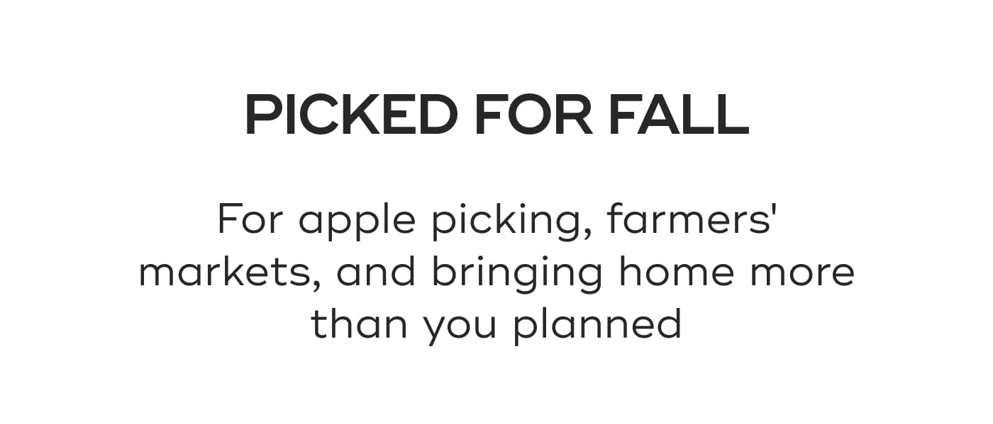 PICKED FOR FALL. For apple picking, farmers' markets, and bringing home more than you planned