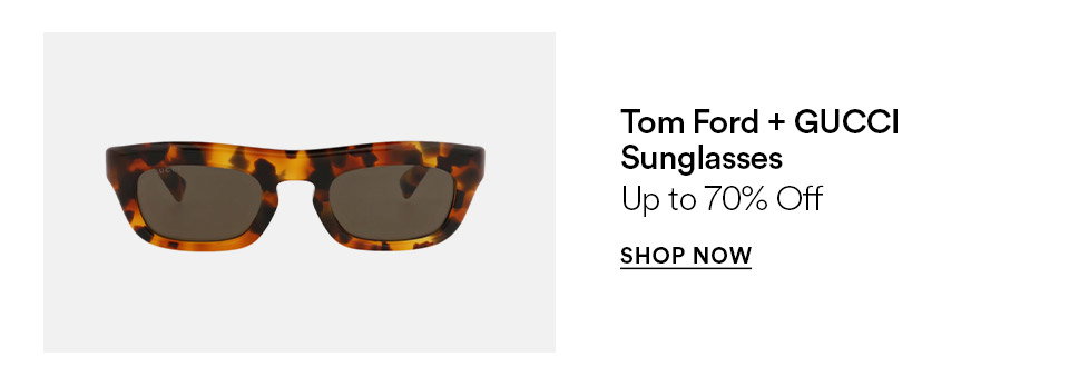 Tom ford + GUCCI Sunglasses - Up to 70% off - SHOP NOW >