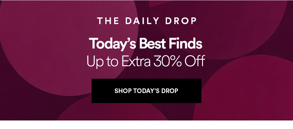 THE DAILY DROP - Today's best finds - Up to extra 30% off - SHOP TODAY'S DROP >