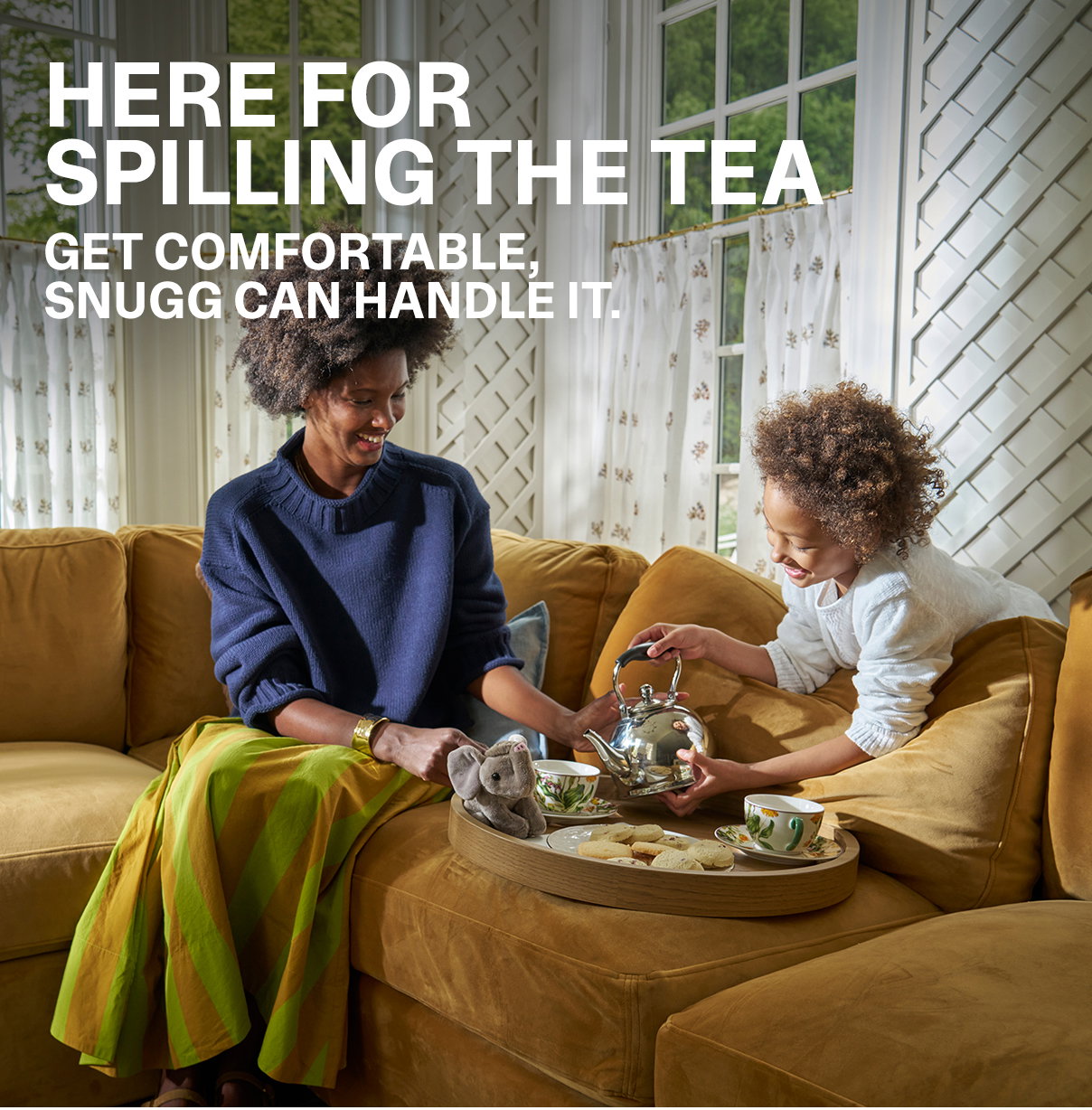 HERE FOR SPILLING THE TEA. GET COMFORTABLE, SNUG CAN HANDLE IT.