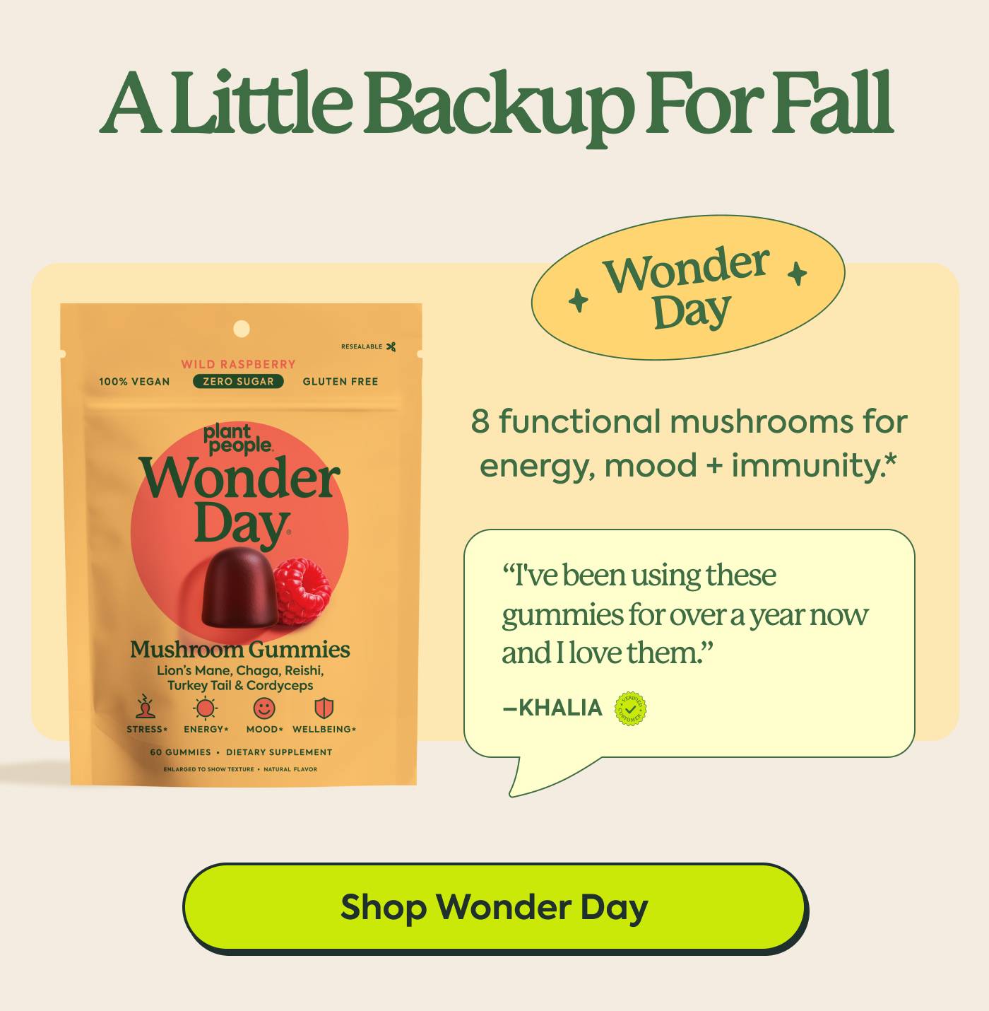 Wonder Day “I've been using these gummies for over a year now and I love them, they truly lift my mood and give me energy to have a great vibe no matter what I'm doing!” — Khalila | Keep your hydration habit going with 42 easy electrolyte gummies, no shaker bottle or countertop full of powder required. | Eight functional mushrooms to support energy, mood + immunity | Shop Wonder Day
