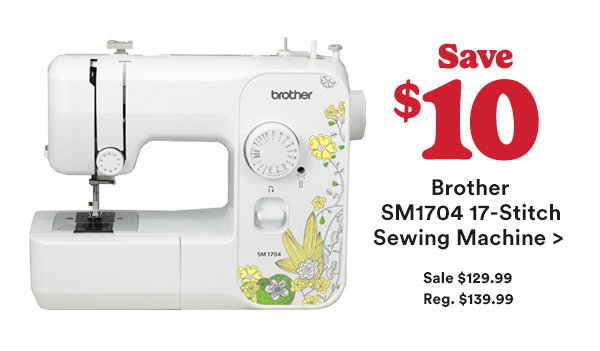 Save $10 Brother SM1704 17-Stitch Sewing Machine > Sale $129.99 Reg. $139.99