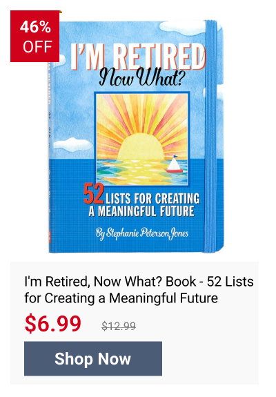 I'm Retired, Now What? Book - 52 Lists for Creating a Meaningful Future