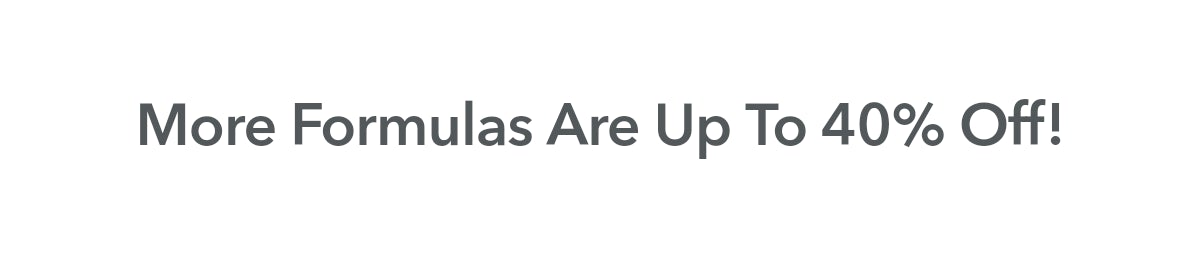 More Formulas Are Up To 40% Off!