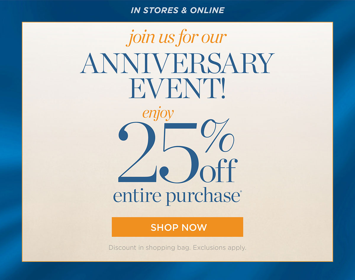 Join us for our Anniversary Event! In Stores & Online enjoy 25% off entire purchase | Shop Now