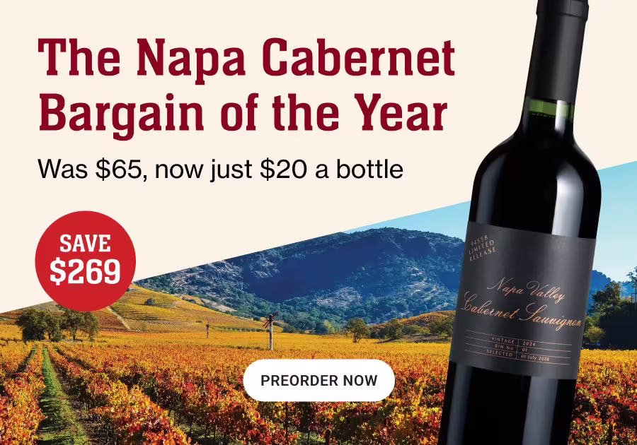 The Napa Cabernet 
Bargain of the Year

Was $65, now just $20 a bottle

SAVE
$269

PREORDER NOW