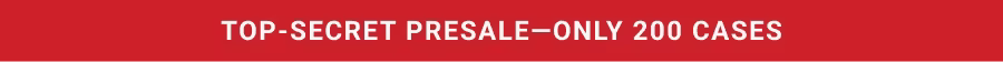 Top-Secret Presale-only 200 cases