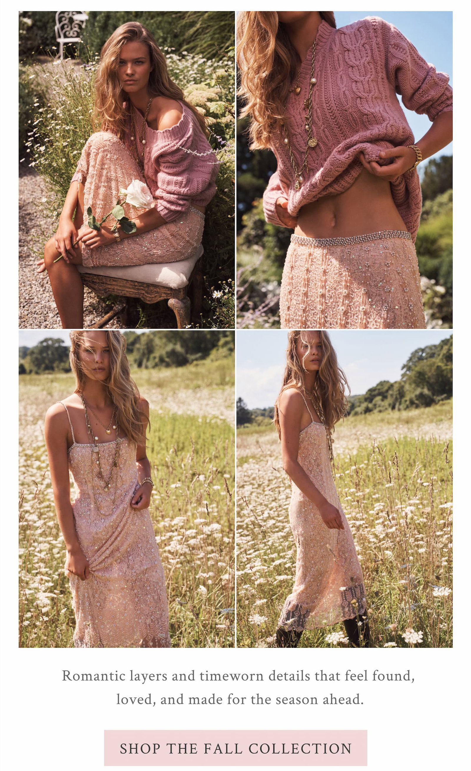 Romantic layers and timeworn details that feel found, loved, and made for the season ahead. <SHOP THE FALL COLLECTION>