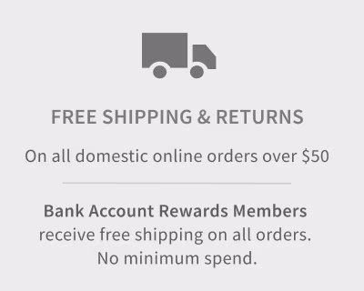 Free shipping & returns on all domestic online orders over $50. Bank Account Rewards Members receive free shipping on all orders. No minimum spend.