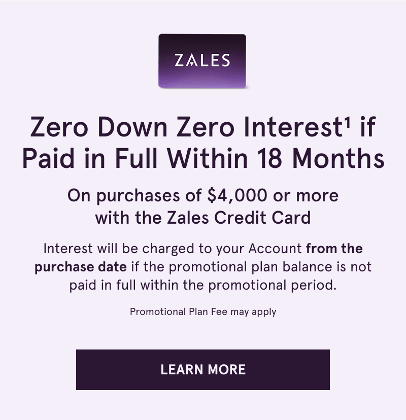 Zero down & interest if paid within 18 months on $4K+ with Zales Credit Card. Click here to learn more