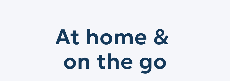 At home & on the go